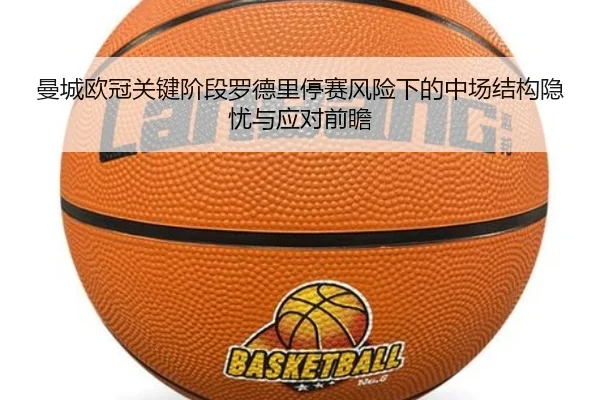 曼城欧冠关键阶段罗德里停赛风险下的中场结构隐忧与应对前瞻